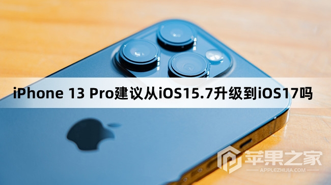 iPhone 13 Pro建议升级从iOS15.7升级到iOS17吗