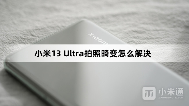 小米13 Ultra拍照畸变解决方法