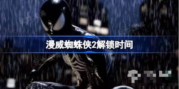 漫威蜘蛛侠2解锁时间一览