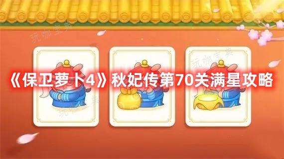 《保卫萝卜4》秋妃传第70关满星攻略