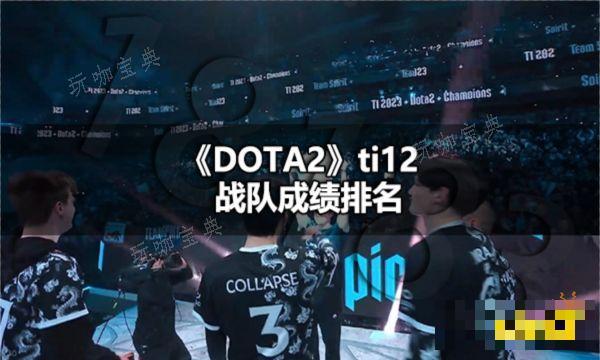 DOTA2ti12最终排名如何 ti12战队成绩排名