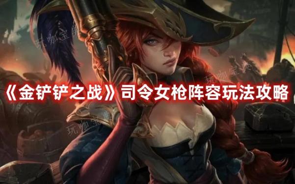 《金铲铲之战》司令女枪阵容玩法分享