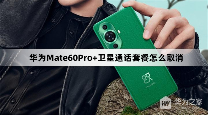 华为Mate60Pro+卫星通话套餐如何取消