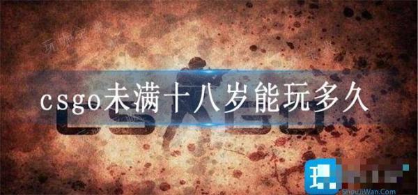 《csgo》未满十八岁能玩多久