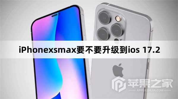 iPhonexsmax建议升级到ios 17.2吗