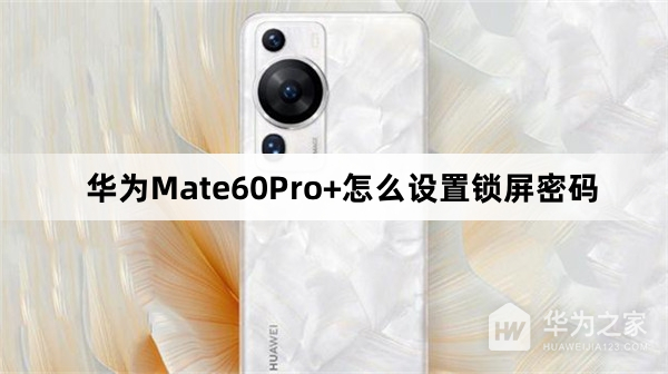 华为Mate60Pro+如何设置锁屏密码