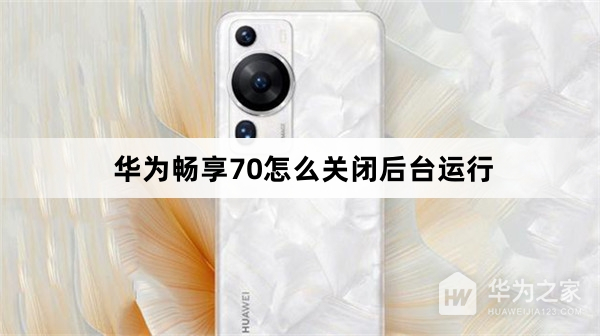 华为畅享70如何关闭后台运行