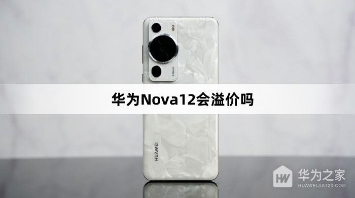 华为Nova12会不会溢价