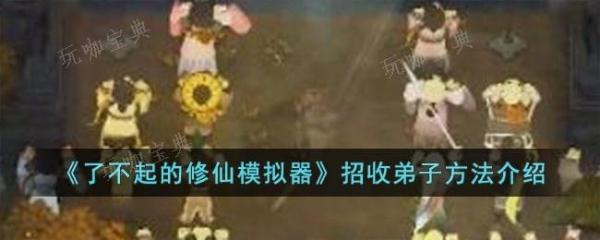 《了不起的修仙模拟器》怎么招收弟子-招收弟子方法介绍