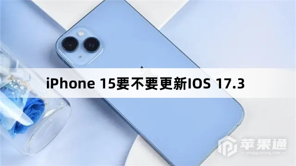 iPhone 15要不要升级IOS 17.3